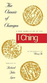 Cover image for The Classic of Changes: A New Translation of the  I Ching  as Interpreted by Wang Bi