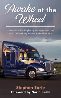 Cover image for Awake at the Wheel: Norio Kushi's Highway Adventures and the Unmasking of the Phantom Self