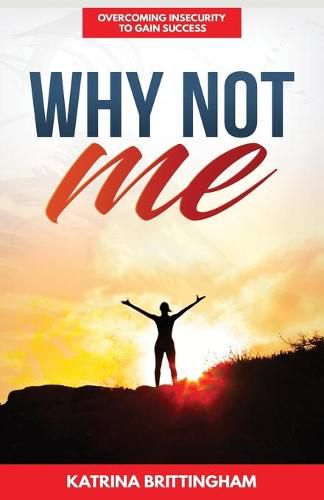 Cover image for Why Not Me?: Overcoming Insecurity to Gain Success