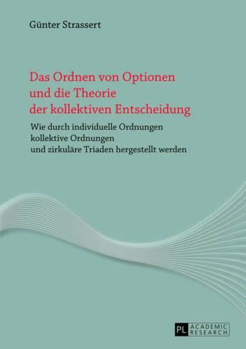 Cover image for Das Ordnen Von Optionen Und Die Theorie Der Kollektiven Entscheidung: Wie Durch Individuelle Ordnungen Kollektive Ordnungen Und Zirkulaere Triaden Hergestellt Werden- Eine Explorative Studie