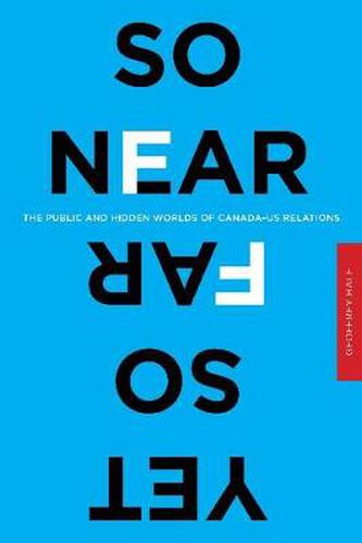 Cover image for So Near Yet So Far: The Public and Hidden Worlds of Canada-US Relations