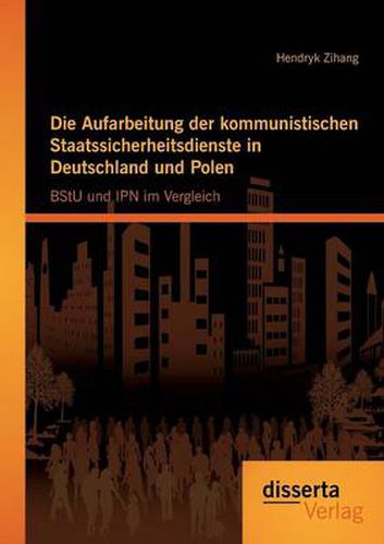 Cover image for Die Aufarbeitung der kommunistischen Staatssicherheitsdienste in Deutschland und Polen: BStU und IPN im Vergleich