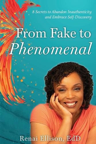 Cover image for From Fake to Phenomenal: 8 Secrets to Abandon Inauthenticity and Embrace Self-Discovery