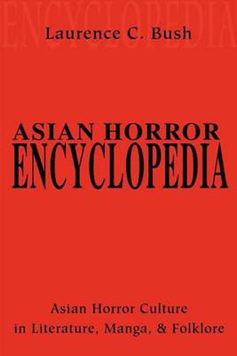 Cover image for Asian Horror Encyclopedia: Asian Horror Culture in Literature, Manga, and Folklore