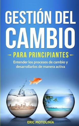 Cover image for Gestion del cambio para principiantes: Entender los procesos de cambio y desarrollarlos de manera activa