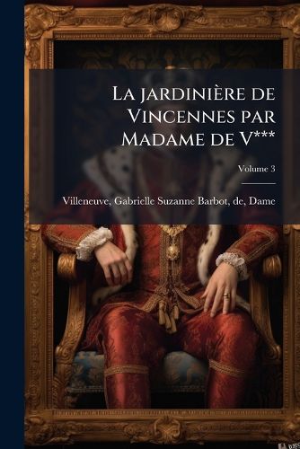 Cover image for La Jardini Re de Vincennes Par Madame de V*** Volume 3