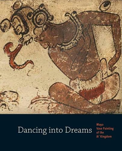 Cover image for Dancing into Dreams: Maya Vase Painting of the Ik' Kingdom