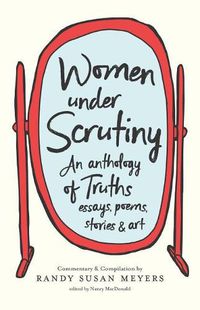 Cover image for Women Under Scrutiny: An Anthology of Truths, Essays, Poems, Stories and Art