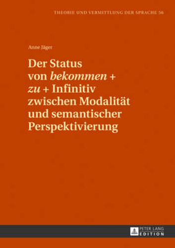 Cover image for Der Status Von  Bekommen  +  Zu  + Infinitiv Zwischen Modalitaet Und Semantischer Perspektivierung