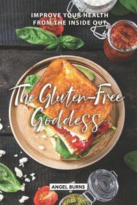 Cover image for The Gluten-Free Goddess: Improve your Health from the Inside Out
