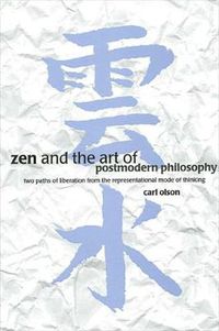 Cover image for Zen and the Art of Postmodern Philosophy: Two Paths of Liberation from the Representational Mode of Thinking
