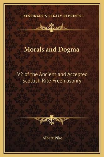 Cover image for Morals and Dogma: V2 of the Ancient and Accepted Scottish Rite Freemasonry