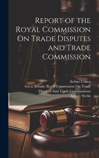 Cover image for Report of the Royal Commission On Trade Disputes and Trade Commission