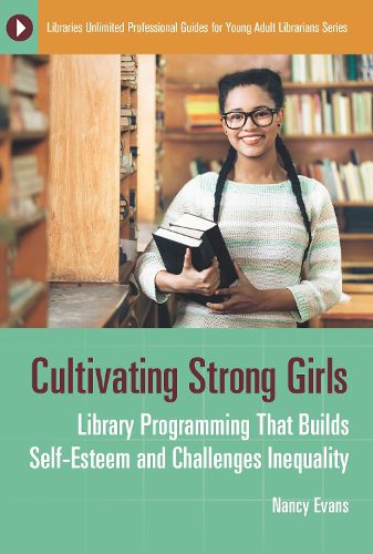 Cover image for Cultivating Strong Girls: Library Programming That Builds Self-Esteem and Challenges Inequality