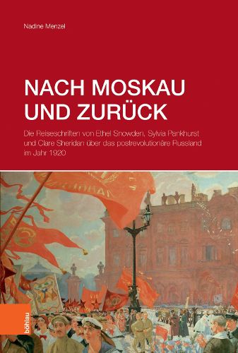 Cover image for Nach Moskau Und Zuruck: Die Reiseschriften Von Ethel Snowden, Sylvia Pankhurst Und Clare Sheridan Uber Das Postrevolutionare Russland Im Jahr 1920