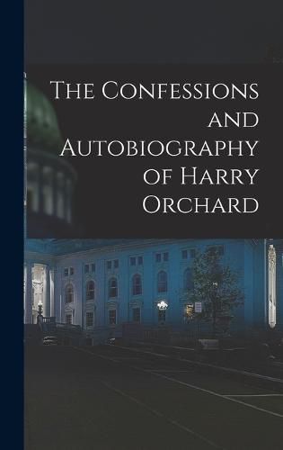 Cover image for The Confessions and Autobiography of Harry Orchard