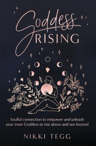 Cover image for Goddess Rising: Soulful connection to empower and unleash your inner Goddess to rise above and see beyond