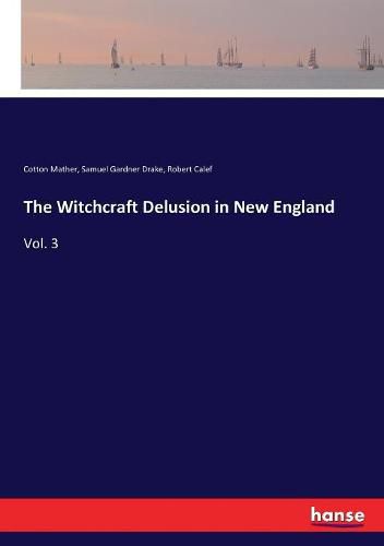 Cover image for The Witchcraft Delusion in New England: Vol. 3