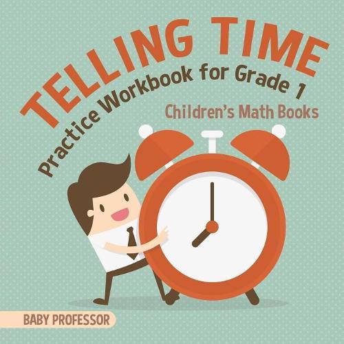 Cover image for Telling Time Practice Workbook for Grade 1 Children's Math Books