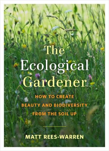 Cover image for The Ecological Gardener: How to Create Beauty and Biodiversity from the Soil Up