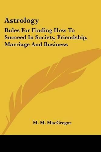 Cover image for Astrology: Rules for Finding How to Succeed in Society, Friendship, Marriage and Business