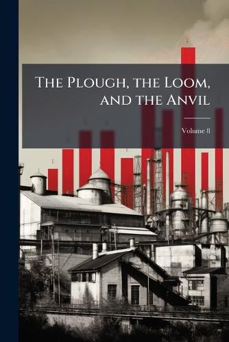 Cover image for The Plough, the Loom, and the Anvil, Volume 8