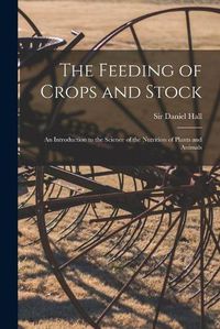 Cover image for The Feeding of Crops and Stock: an Introduction to the Science of the Nutrition of Plants and Animals