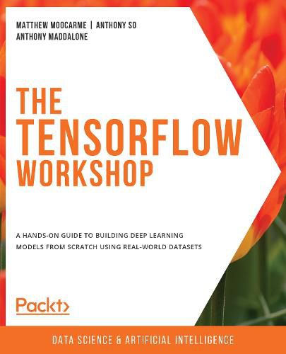 Cover image for The The TensorFlow Workshop: A hands-on guide to building deep learning models from scratch using real-world datasets