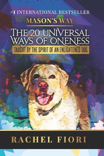 Cover image for Mason's Way: The 20 Universal Ways of Oneness Taught By The Spirit Of An Enlightened Dog