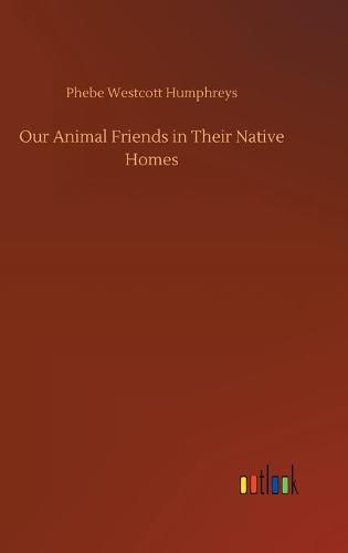 Cover image for Our Animal Friends in Their Native Homes