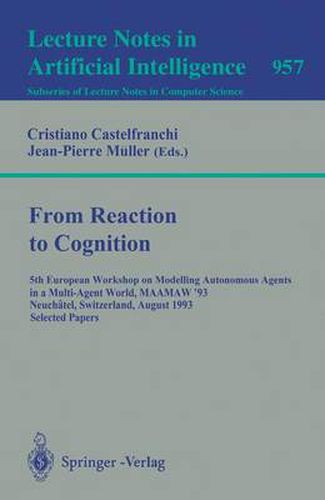 From Reaction to Cognition: 5th European Workshop on Modelling Autonomous Agents in a Multi-Agent World, MAAMAW '93, Neuchatel, Switzerland, August 25-27, 1993. Selected Papers