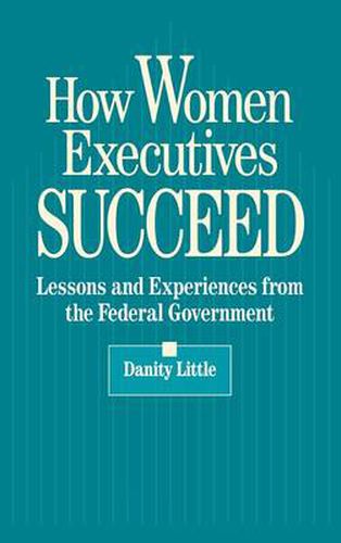 Cover image for How Women Executives Succeed: Lessons and Experiences from the Federal Government