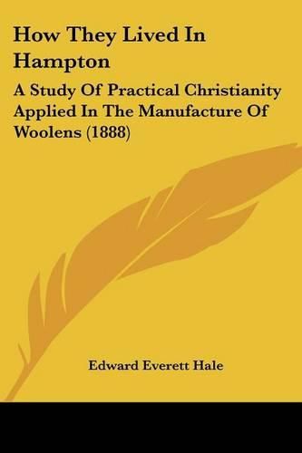 Cover image for How They Lived in Hampton: A Study of Practical Christianity Applied in the Manufacture of Woolens (1888)