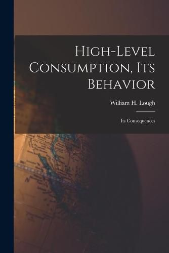 Cover image for High-level Consumption, Its Behavior; Its Consequences