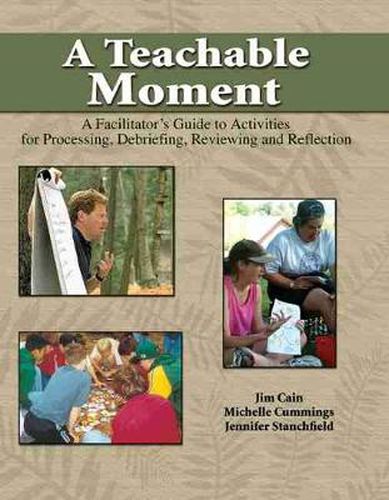 A Teachable Moment: A Facilitator's Guide to Activities for Processing, Debriefing, Reviewing and Reflection