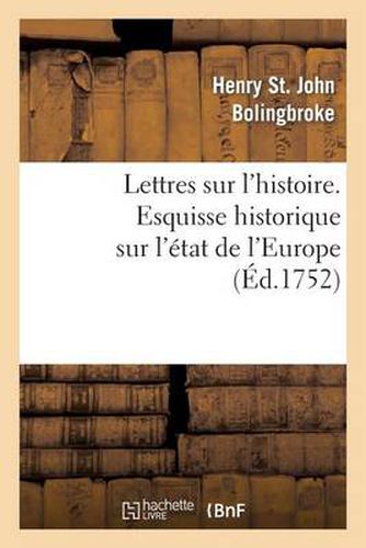 Lettres Sur l'Histoire. Esquisse Historique Sur l'Etat de l'Europe: , Depuis Le Traite Des Pyrenees Jusqu'a Celui d'Utrecht