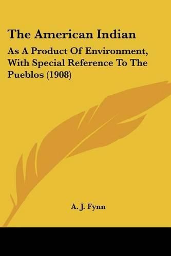 The American Indian: As a Product of Environment, with Special Reference to the Pueblos (1908)