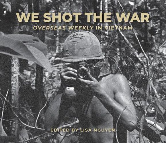 Cover image for We Shot the War: Overseas Weekly in Vietnam