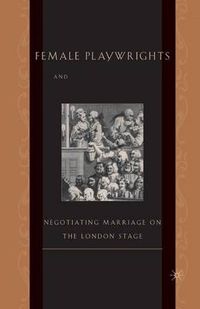 Cover image for Female Playwrights and Eighteenth-Century Comedy: Negotiating Marriage on the London Stage