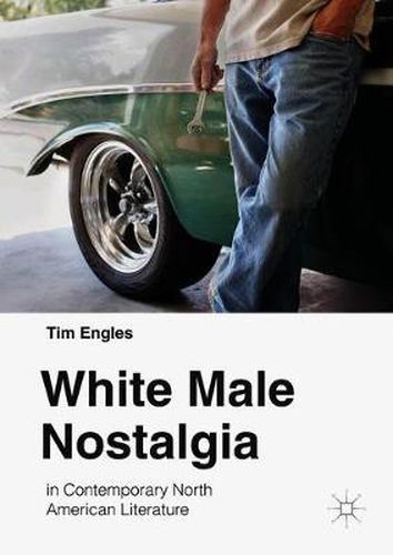 Cover image for White Male Nostalgia in Contemporary North American Literature