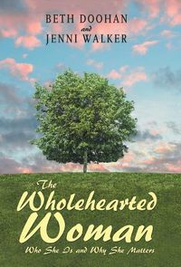 Cover image for The Wholehearted Woman: Who She Is and Why She Matters