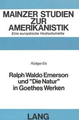 Cover image for Ralph Waldo Emerson Und -Die Natur- In Goethes Werken: Parallelen Von Nature (1836) Und -Nature- (1844) Mit Dem Prosahymnus -Die Natur- Und Sein Moeglicher Einfluss