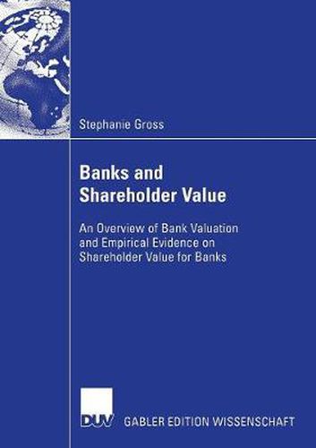 Banks and Shareholder Value: An Overview of Bank Valuation and Empirical Evidence on Shareholder Value for Banks