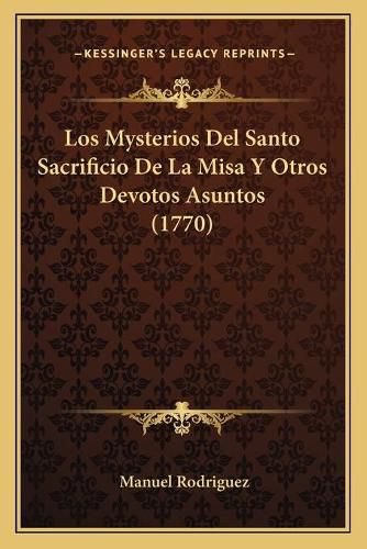 Cover image for Los Mysterios del Santo Sacrificio de La Misa y Otros Devotos Asuntos (1770)