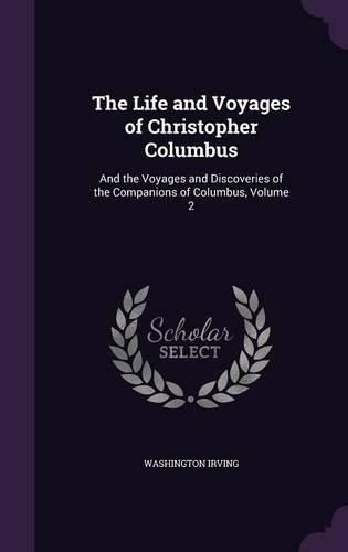 Cover image for The Life and Voyages of Christopher Columbus: And the Voyages and Discoveries of the Companions of Columbus, Volume 2