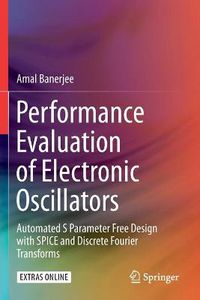 Cover image for Performance Evaluation of Electronic Oscillators: Automated S Parameter Free Design with SPICE and Discrete Fourier Transforms