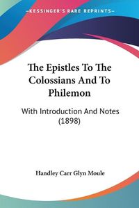 Cover image for The Epistles to the Colossians and to Philemon: With Introduction and Notes (1898)