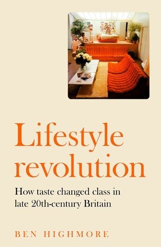 Cover image for Lifestyle Revolution: How Taste Changed Class in Late-Twentieth-Century Britain