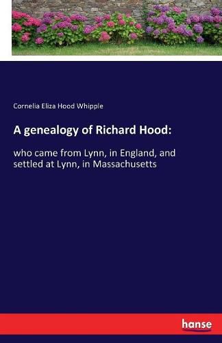 Cover image for A genealogy of Richard Hood: who came from Lynn, in England, and settled at Lynn, in Massachusetts