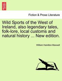 Cover image for Wild Sports of the West of Ireland, Also Legendary Tales, Folk-Lore, Local Customs and Natural History ... New Edition.